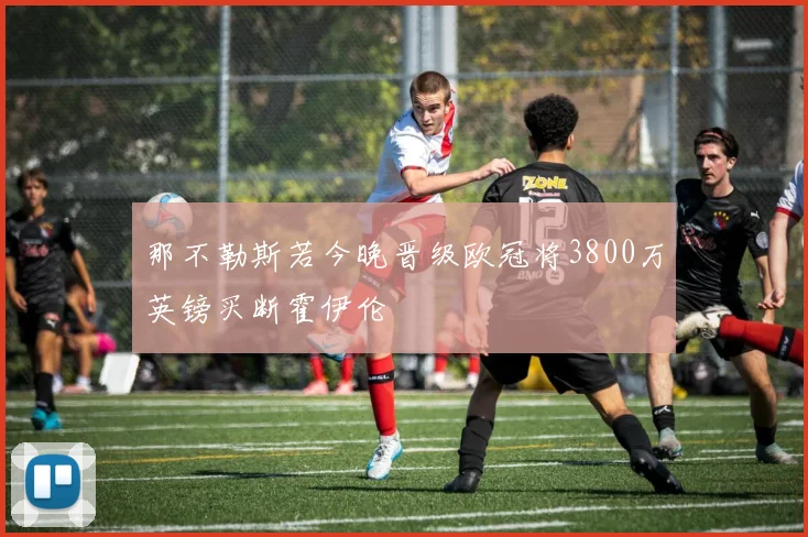 那不勒斯若今晚晋级欧冠将3800万英镑买断霍伊伦