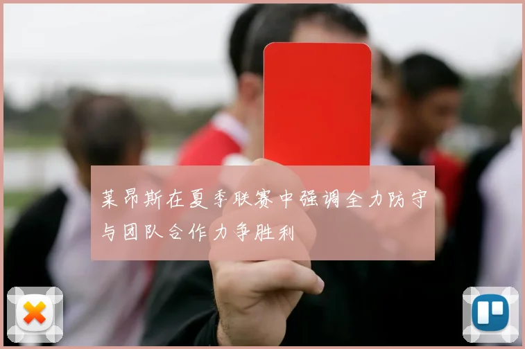 莱昂斯在夏季联赛中强调全力防守与团队合作力争胜利